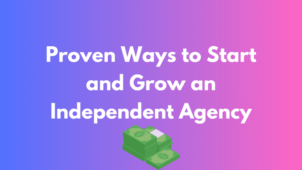 Proven Ways to Start and Grow an Independent Agency
